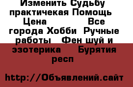 Изменить Судьбу, практичекая Помощь › Цена ­ 15 000 - Все города Хобби. Ручные работы » Фен-шуй и эзотерика   . Бурятия респ.